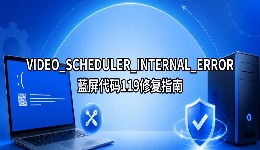 VIDEO_SCHEDULER_INTERNAL_ERROR蓝屏代码119修复指南