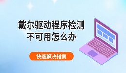 戴尔驱动程序检测不可用怎么办 快速解决指南