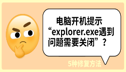 电脑开机提示&ldquo;explorer.exe遇到问题需要关闭&rdquo;？5种修复方法详解