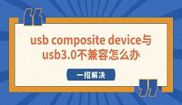 usb composite device与usb3.0不兼容怎么办 一招解决