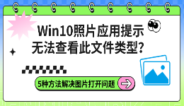 Win10照片应用提示无法查看此文件类型？5种方法解决图片打开问题