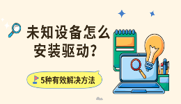 未知设备怎么安装驱动？5种有效解决方法