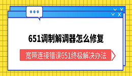 651调制解调器怎么修复？宽带连接错误651终极解决办法