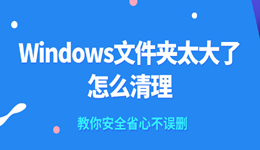 C盘Windows文件夹太大了怎么清理？教你安全省心不误删