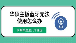华硕主板蓝牙无法使用怎么办 大概率是这几个原因