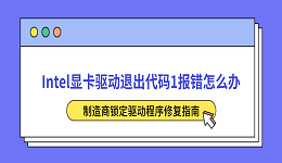 Intel显卡驱动退出代码1报错怎么办？制造商锁定驱动程序修复指南