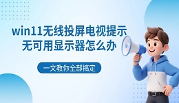 win11无线投屏电视提示无可用显示器怎么办 一文教你全部搞定