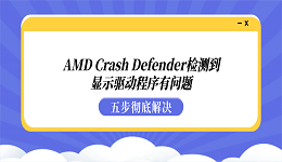AMD Crash Defender检测到显示驱动程序有问题？五步彻底解决