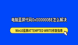 电脑蓝屏代码0x000000BE？Win10蓝屏ATTEMPTED WRITE修复指南