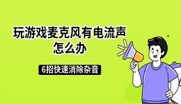 玩游戏麦克风有电流声怎么办 6招快速消除杂音