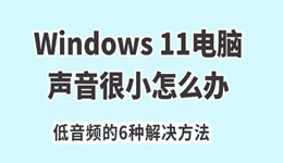 Windows 11电脑声音很小怎么办？低音频的6种解决方法
