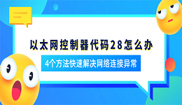 以太网控制器代码28怎么办？4个方法快速解决网络连接异常