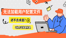 无法加载用户配置文件进不去桌面？6种方法快速修复