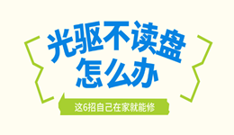 光驱不读盘怎么办？这6招自己在家就能修