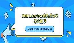 ADB Interface黄色感叹号怎么解决？5招让安卓设备秒连电脑