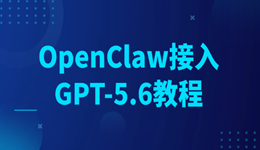 OpenClaw接入GPT-5.6教程 从零到一，看完就能用