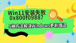Win11安装失败0x800f0988？5种方法解决Windows更新错误