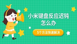 小米键盘反应迟钝怎么办 5个方法快速解决打字延迟