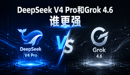 DeepSeek V4 Pro和Grok 4.6谁更强？实测对比