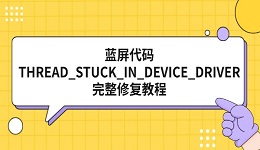 蓝屏代码 THREAD_STUCK_IN_DEVICE_DRIVER 完整修复教程