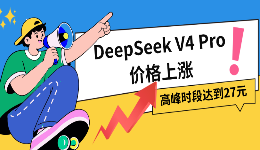 DeepSeek V4 Pro价格上涨，高峰时段达到27元