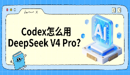 Codex怎么用DeepSeek V4 Pro？详细接入方法