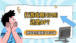 打游戏用HDMI还是DP？游戏显示器接口怎么选