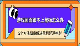 游戏画面跟不上鼠标怎么办？5个方法彻底解决鼠标延迟拖影