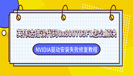 英伟达错误代码0x800703F1怎么解决？NVIDIA驱动安装失败修复教程