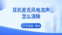 耳机麦克风电流声怎么消除 5个方法逐一解决