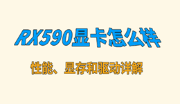 RX590显卡怎么样？性能、显存和驱动详解