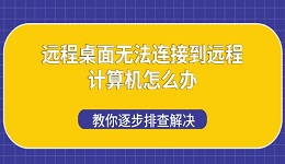 远程桌面无法连接到远程计算机怎么办 教你逐步排查解决
