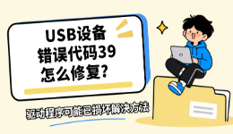 USB设备错误代码39怎么修复？驱动程序可能已损坏解决方法