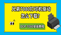 兄弟7080打印机驱动怎么下载？DCP-7080安装教程