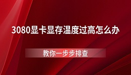 3080显卡显存温度过高怎么办 教你一步步排查