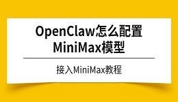 OpenClaw怎么配置MiniMax模型 使用部署助手接入MiniMax教程