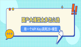 国产大模型太多怎么选？教你用一个API Key调用DeepSeek、Kimi、GLM等28+模型