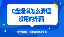 C盘爆满怎么清理没用的东西？做对这4步，比重装系统还管用