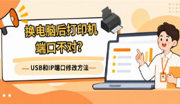 换电脑后打印机端口不对？USB和IP端口修改方法
