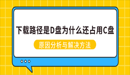 下载路径是D盘为什么还占用C盘？原因分析与解决方法