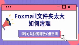 Foxmail文件夹太大如何清理 5种方法快速释放C盘空间