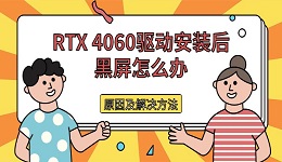 RTX 4060驱动安装后黑屏怎么办 原因及解决方法