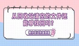 从回收站清空的文件还能够找回吗？教你尝试恢复数据
