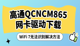 高通QCNCM865网卡驱动下载：WiFi 7无法识别，先检查这几个问题