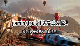 gamingtcui.dll丢失怎么解决？地平线5无法启动修复指南