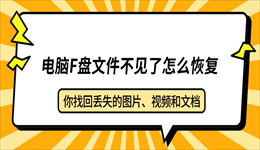 电脑F盘文件不见了怎么恢复？教你找回丢失的图片、视频和文档